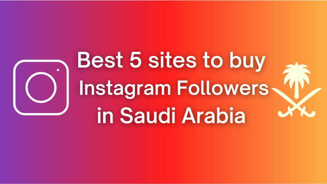 Buy Instagram Followers in Saudi Arabia (Best 5 Sites)