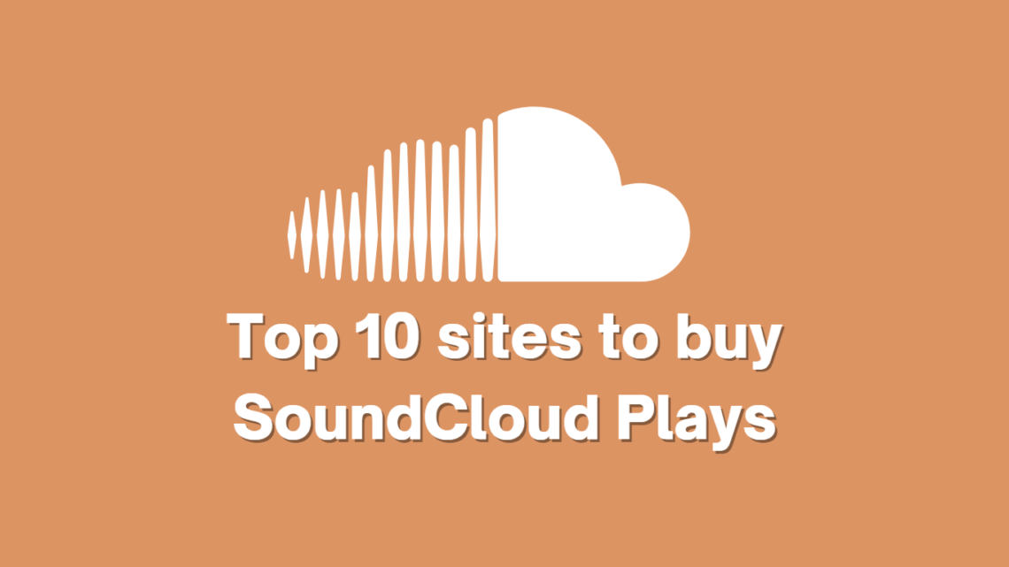 10 Best Sites to Buy SoundCloud Plays (2022)